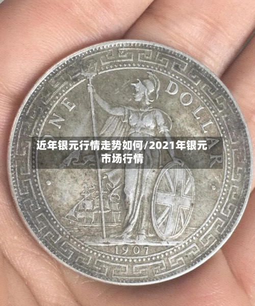 近年银元行情走势如何/2021年银元市场行情-第3张图片