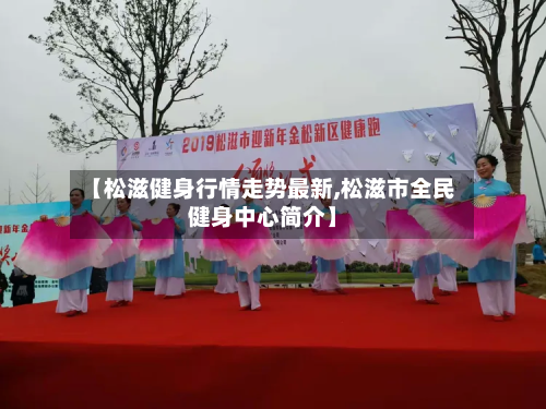 【松滋健身行情走势最新,松滋市全民健身中心简介】-第2张图片