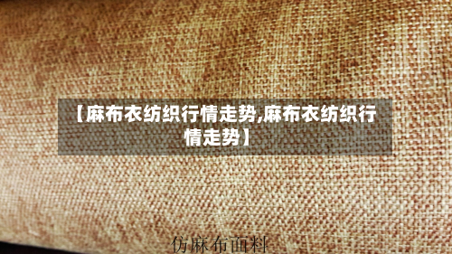 【麻布衣纺织行情走势,麻布衣纺织行情走势】