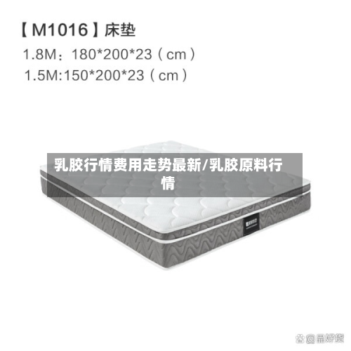 乳胶行情费用走势最新/乳胶原料行情-第2张图片
