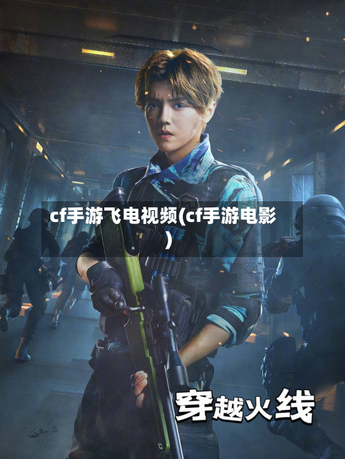 cf手游飞电视频(cf手游电影)