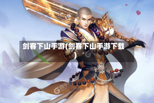 剑客下山手游(剑客下山手游下载)