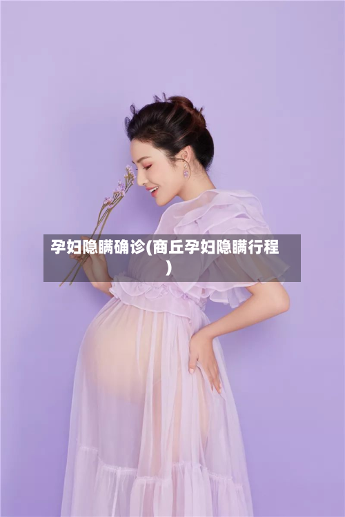 孕妇隐瞒确诊(商丘孕妇隐瞒行程)-第2张图片