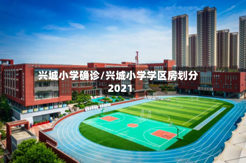 兴城小学确诊/兴城小学学区房划分2021