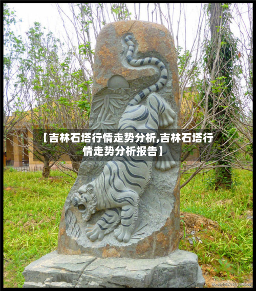 【吉林石塔行情走势分析,吉林石塔行情走势分析报告】