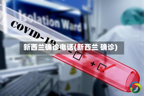 新西兰确诊电话(新西兰 确诊)