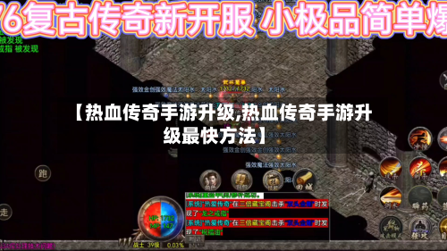 【热血传奇手游升级,热血传奇手游升级最快方法】