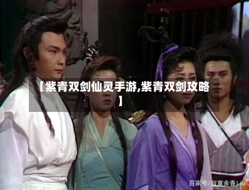 【紫青双剑仙灵手游,紫青双剑攻略】