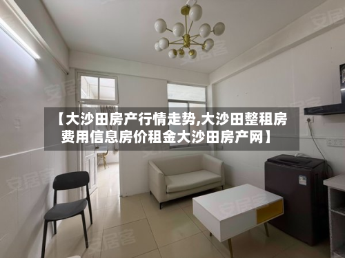 【大沙田房产行情走势,大沙田整租房费用信息房价租金大沙田房产网】