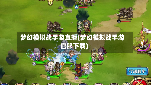 梦幻模拟战手游直播(梦幻模拟战手游官服下载)