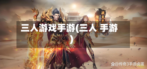 三人游戏手游(三人 手游)