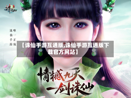 【诛仙手游互通版,诛仙手游互通版下载官方网站】-第2张图片