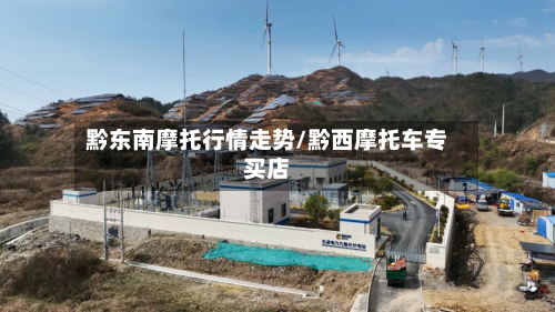 黔东南摩托行情走势/黔西摩托车专买店