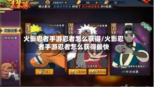 火影忍者手游忍者怎么获得/火影忍者手游忍者怎么获得最快