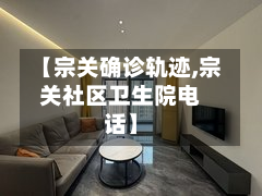 【宗关确诊轨迹,宗关社区卫生院电话】-第3张图片