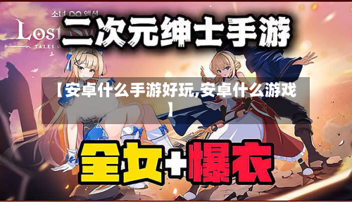 【安卓什么手游好玩,安卓什么游戏】
