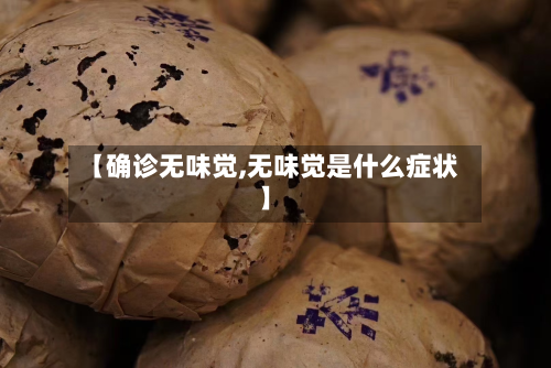 【确诊无味觉,无味觉是什么症状】