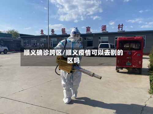顺义确诊跨区/顺义疫情可以去别的区吗