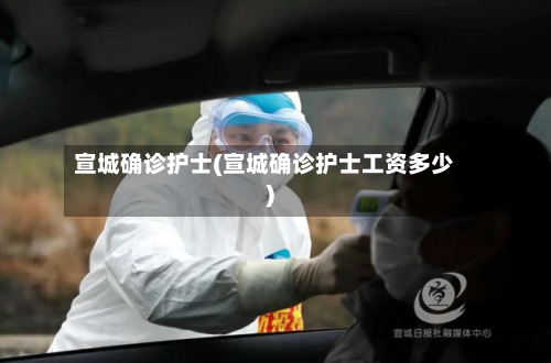 宣城确诊护士(宣城确诊护士工资多少)