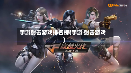 手游射击游戏排名榜(手游 射击游戏)