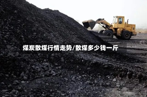 煤炭散煤行情走势/散煤多少钱一斤