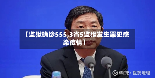 【监狱确诊555,3省5监狱发生罪犯感染疫情】