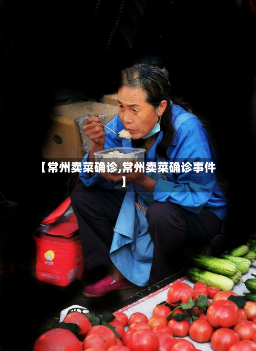 【常州卖菜确诊,常州卖菜确诊事件】-第2张图片