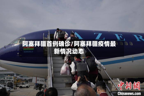 阿塞拜疆首例确诊/阿塞拜疆疫情最新情况动态-第2张图片