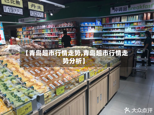 【青岛超市行情走势,青岛超市行情走势分析】-第3张图片