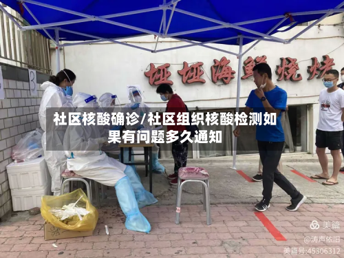 社区核酸确诊/社区组织核酸检测如果有问题多久通知