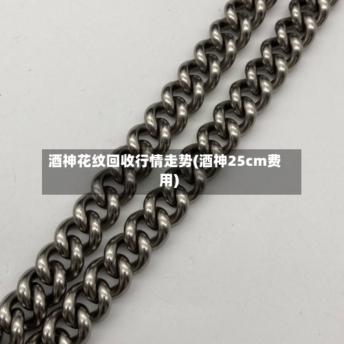 酒神花纹回收行情走势(酒神25cm费用)