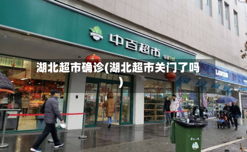 湖北超市确诊(湖北超市关门了吗)-第2张图片