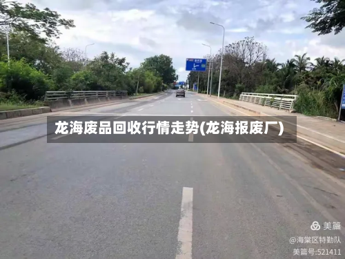 龙海废品回收行情走势(龙海报废厂)