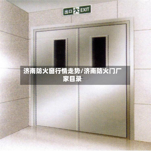 济南防火窗行情走势/济南防火门厂家目录-第2张图片