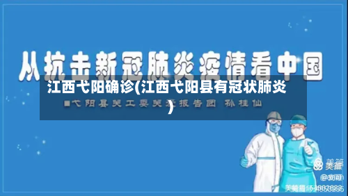 江西弋阳确诊(江西弋阳县有冠状肺炎)