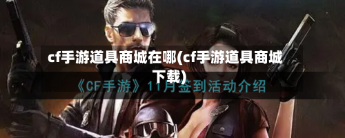 cf手游道具商城在哪(cf手游道具商城下载)