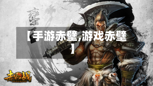 【手游赤壁,游戏赤壁】