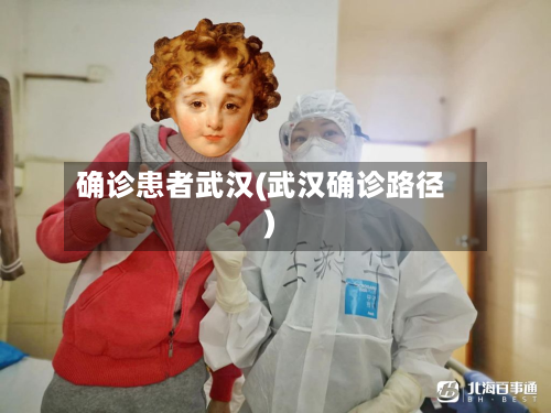 确诊患者武汉(武汉确诊路径)-第3张图片