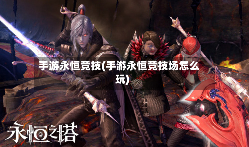 手游永恒竞技(手游永恒竞技场怎么玩)-第2张图片