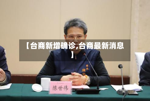 【台商新增确诊,台商最新消息】-第2张图片