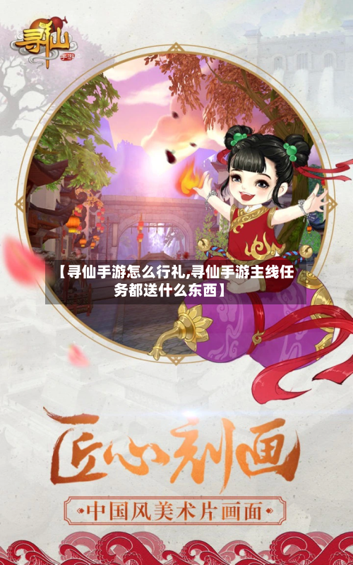 【寻仙手游怎么行礼,寻仙手游主线任务都送什么东西】