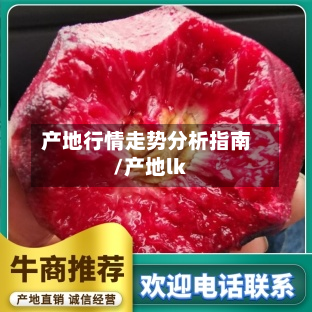 产地行情走势分析指南/产地lk-第2张图片
