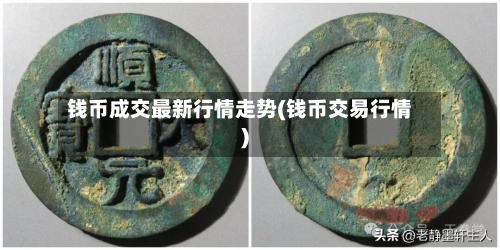 钱币成交最新行情走势(钱币交易行情)