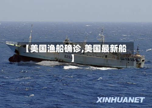 【美国渔船确诊,美国最新船】