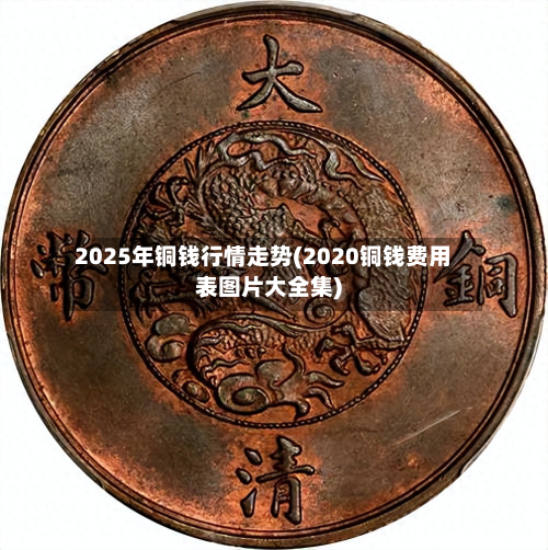 2025年铜钱行情走势(2020铜钱费用表图片大全集)-第2张图片