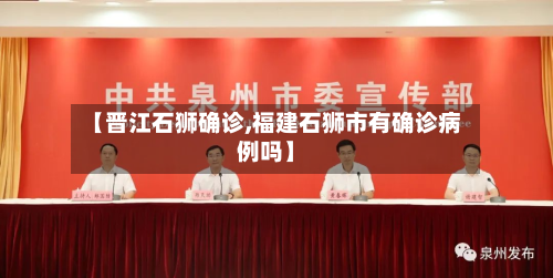 【晋江石狮确诊,福建石狮市有确诊病例吗】-第2张图片