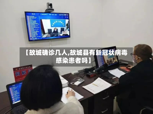 【故城确诊几人,故城县有新冠状病毒感染患者吗】