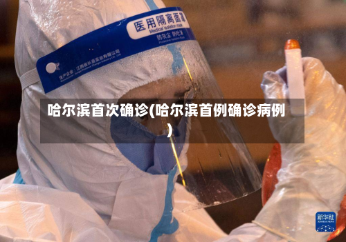 哈尔滨首次确诊(哈尔滨首例确诊病例)-第2张图片