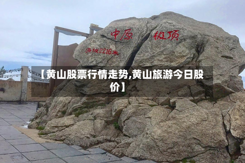 【黄山股票行情走势,黄山旅游今日股价】-第2张图片