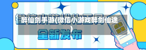 醉仙剑手游(微信小游戏醉剑仙途)